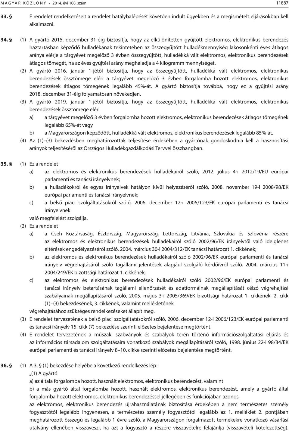 december 31-éig biztosítja, hogy az elkülönítetten gyűjtött elektromos, elektronikus berendezés háztartásban képződő hulladékának tekintetében az összegyűjtött hulladékmennyiség lakosonkénti éves