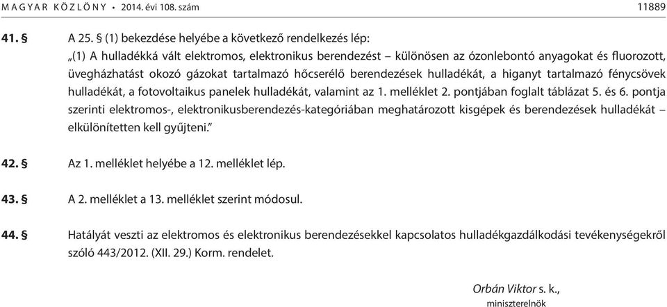 hőcserélő berendezések hulladékát, a higanyt tartalmazó fénycsövek hulladékát, a fotovoltaikus panelek hulladékát, valamint az 1. melléklet 2. pontjában foglalt táblázat 5. és 6.