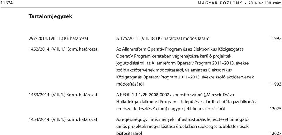 évekre szóló akciótervének módosításáról, valamint az Elektronikus Közigazgatás Operatív Program 2011 2013. évekre szóló akciótervének módosításáról 11993 1453/2014. (VIII. 1.) Korm.