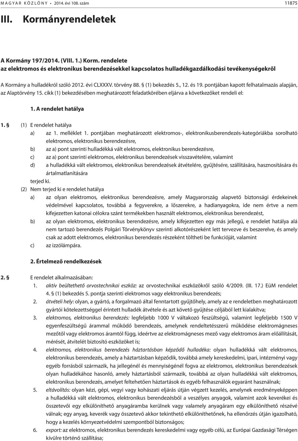 pontjában kapott felhatalmazás alapján, az Alaptörvény 15. cikk (1) bekezdésében meghatározott feladatkörében eljárva a következőket rendeli el: 1. A rendelet hatálya 1.