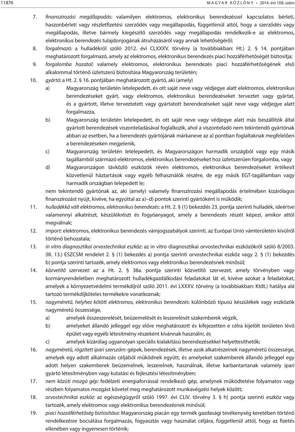 vagy megállapodás, illetve bármely kiegészítő szerződés vagy megállapodás rendelkezik-e az elektromos, elektronikus berendezés tulajdonjogának átruházásáról vagy annak lehetőségéről; 8.