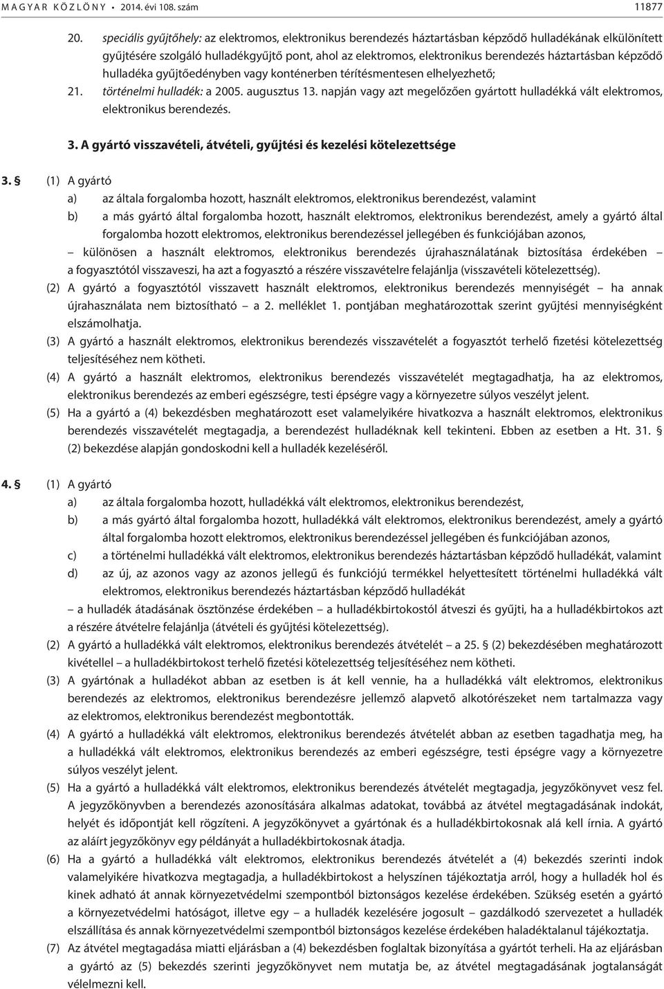 háztartásban képződő hulladéka gyűjtőedényben vagy konténerben térítésmentesen elhelyezhető; 21. történelmi hulladék: a 2005. augusztus 13.