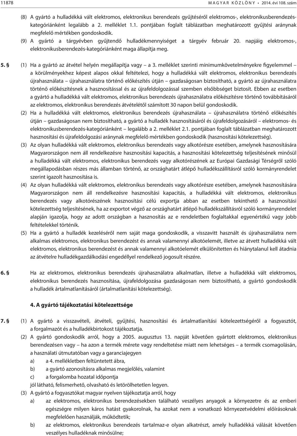 napjáig elektromos-, elektronikusberendezés-kategóriánként maga állapítja meg. 5. (1) Ha a gyártó az átvétel helyén megállapítja vagy a 3.