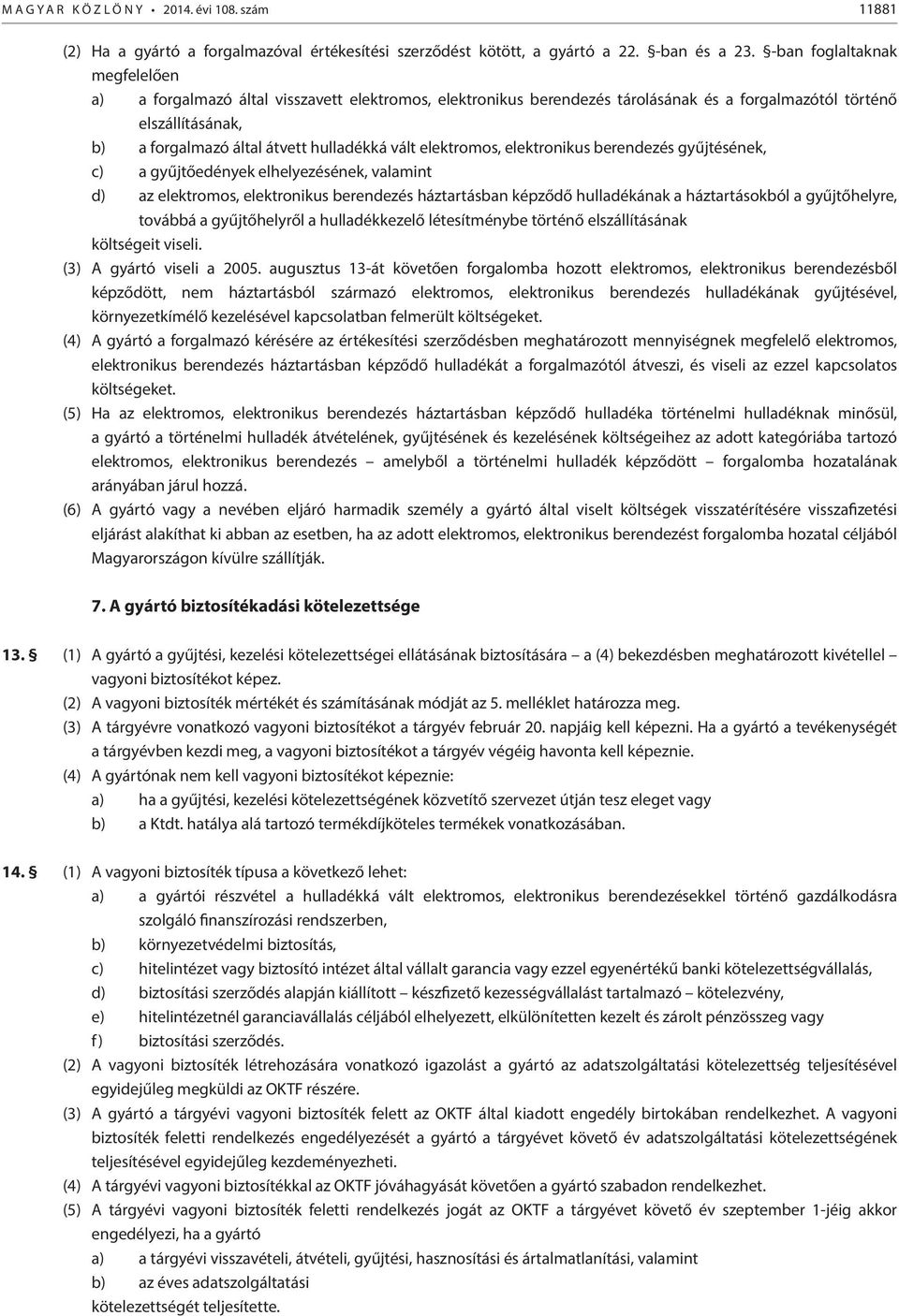 elektromos, elektronikus berendezés gyűjtésének, c) a gyűjtőedények elhelyezésének, valamint d) az elektromos, elektronikus berendezés háztartásban képződő hulladékának a háztartásokból a