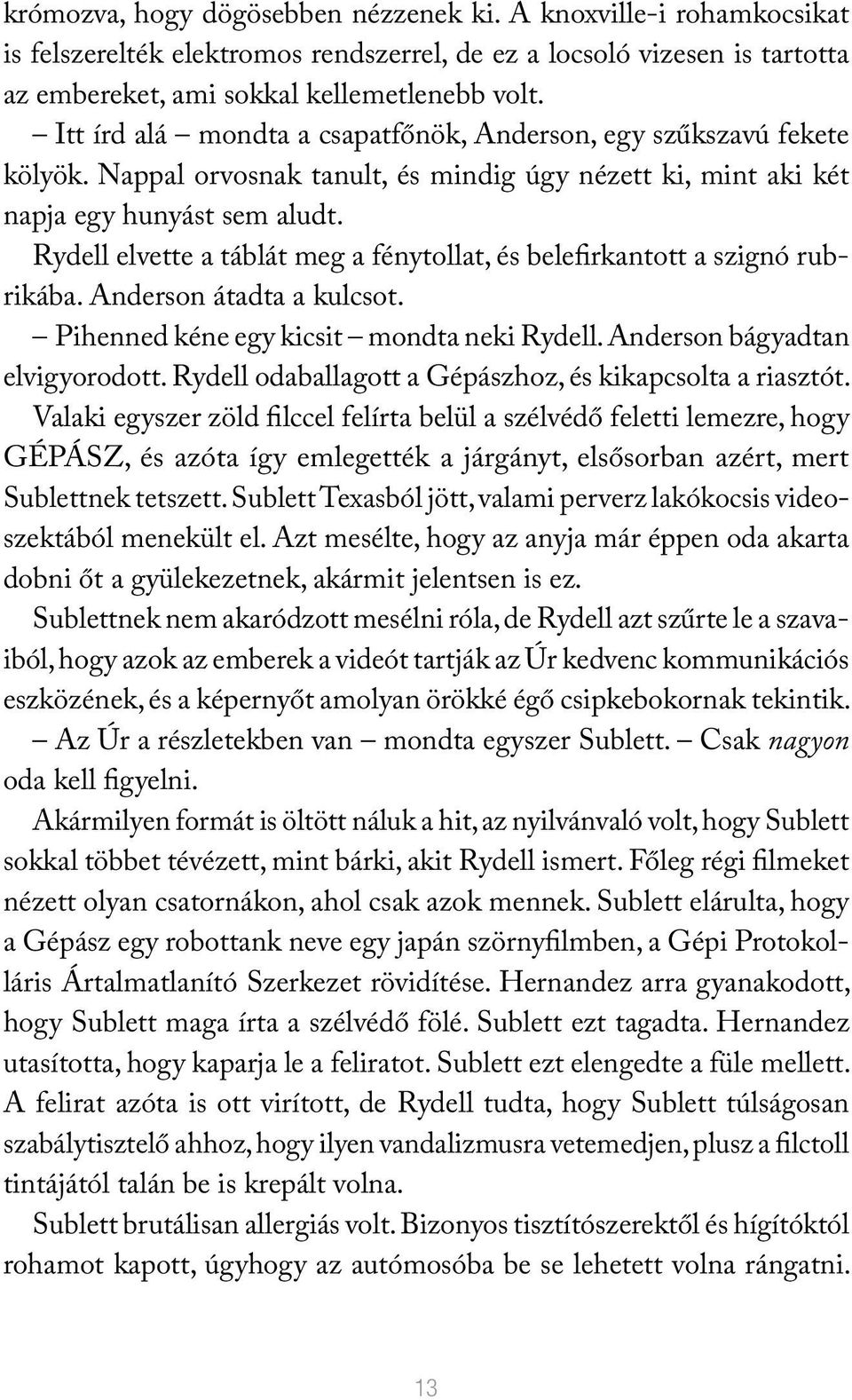 Rydell elvette a táblát meg a fénytollat, és belefirkantott a szignó rubrikába. Anderson átadta a kulcsot. Pihenned kéne egy kicsit mondta neki Rydell. Anderson bágyadtan elvigyorodott.