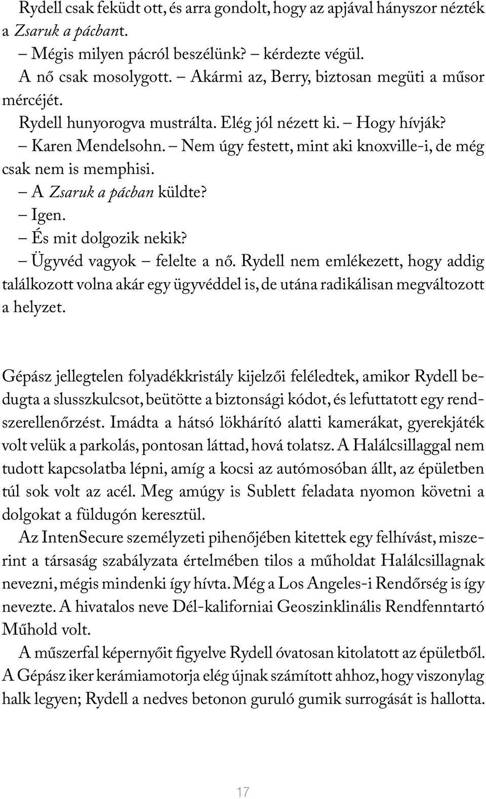 A Zsaruk a pácban küldte? Igen. És mit dolgozik nekik? Ügyvéd vagyok felelte a nő.