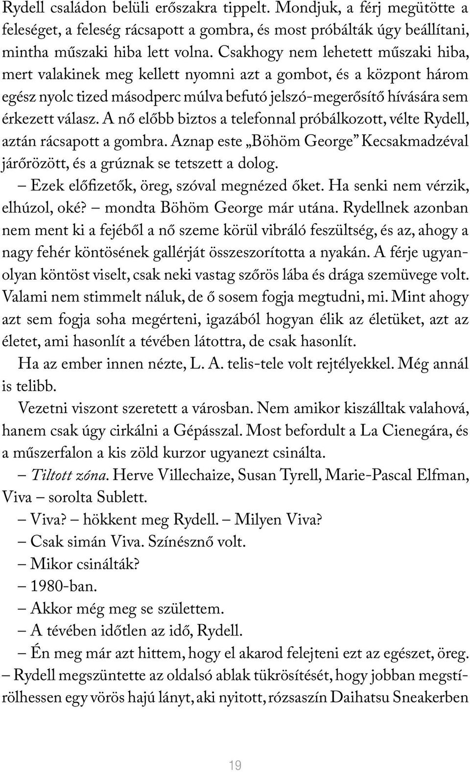 A nő előbb biztos a telefonnal próbálkozott, vélte Rydell, aztán rácsapott a gombra. Aznap este Böhöm George Kecsakmadzéval járőrözött, és a grúznak se tetszett a dolog.