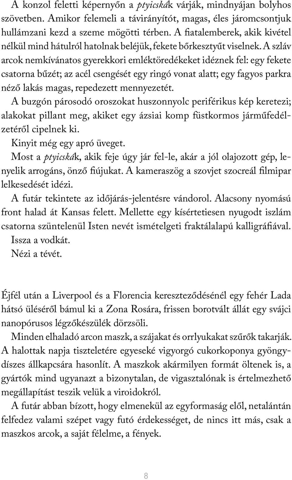 A szláv arcok nemkívánatos gyerekkori emléktöredékeket idéznek fel: egy fekete csatorna bűzét; az acél csengését egy ringó vonat alatt; egy fagyos parkra néző lakás magas, repedezett mennyezetét.