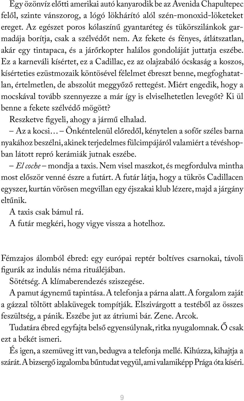 Az fekete és fényes, átlátszatlan, akár egy tintapaca, és a járőrkopter halálos gondoláját juttatja eszébe.