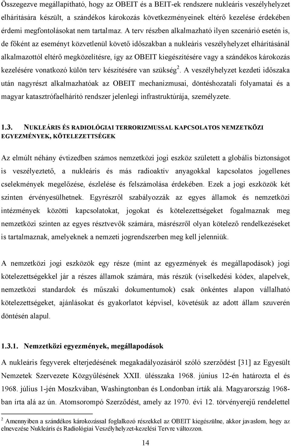 A terv részben alkalmazható ilyen szcenárió esetén is, de főként az eseményt közvetlenül követő időszakban a nukleáris veszélyhelyzet elhárításánál alkalmazottól eltérő megközelítésre, így az OBEIT