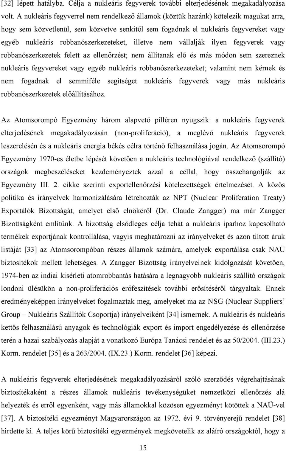 robbanószerkezeteket, illetve nem vállalják ilyen fegyverek vagy robbanószerkezetek felett az ellenőrzést; nem állítanak elő és más módon sem szereznek nukleáris fegyvereket vagy egyéb nukleáris