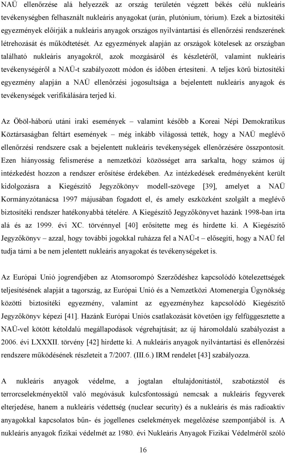 Az egyezmények alapján az országok kötelesek az országban található nukleáris anyagokról, azok mozgásáról és készletéről, valamint nukleáris tevékenységéről a NAÜ-t szabályozott módon és időben