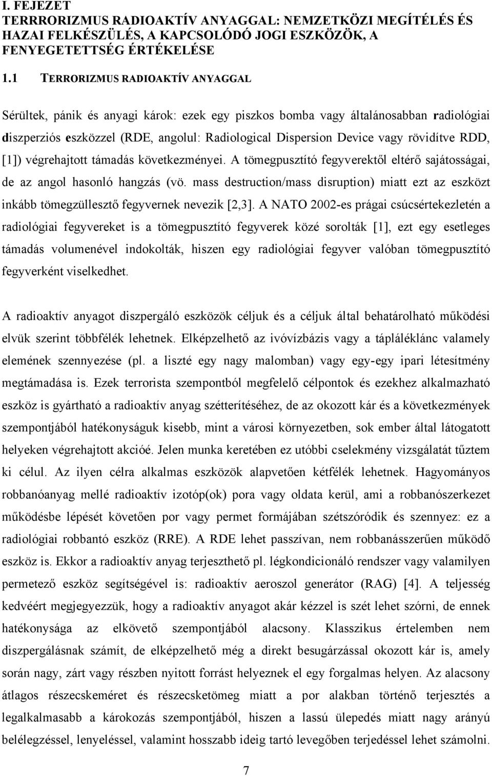 rövidítve RDD, [1]) végrehajtott támadás következményei. A tömegpusztító fegyverektől eltérő sajátosságai, de az angol hasonló hangzás (vö.