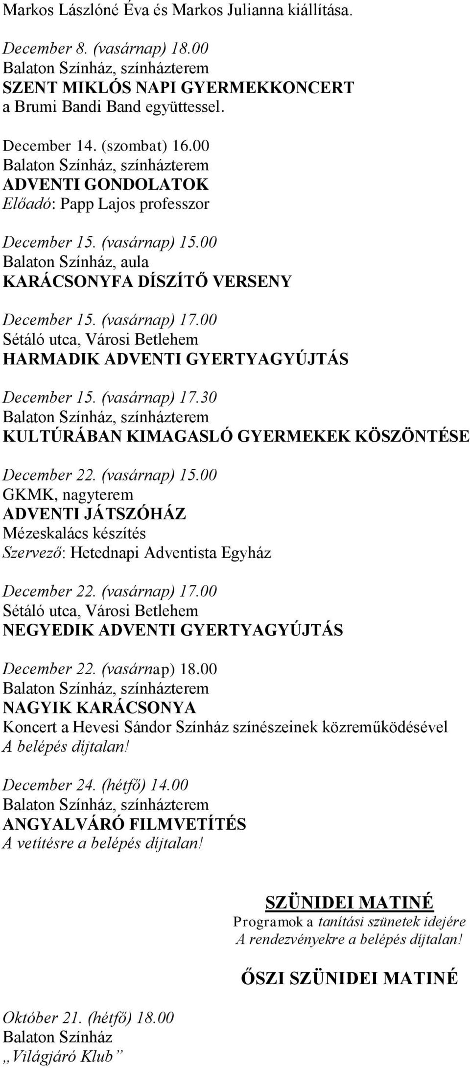 00 Sétáló utca, Városi Betlehem HARMADIK ADVENTI GYERTYAGYÚJTÁS December 15. (vasárnap) 17.30 KULTÚRÁBAN KIMAGASLÓ GYERMEKEK KÖSZÖNTÉSE December 22. (vasárnap) 15.