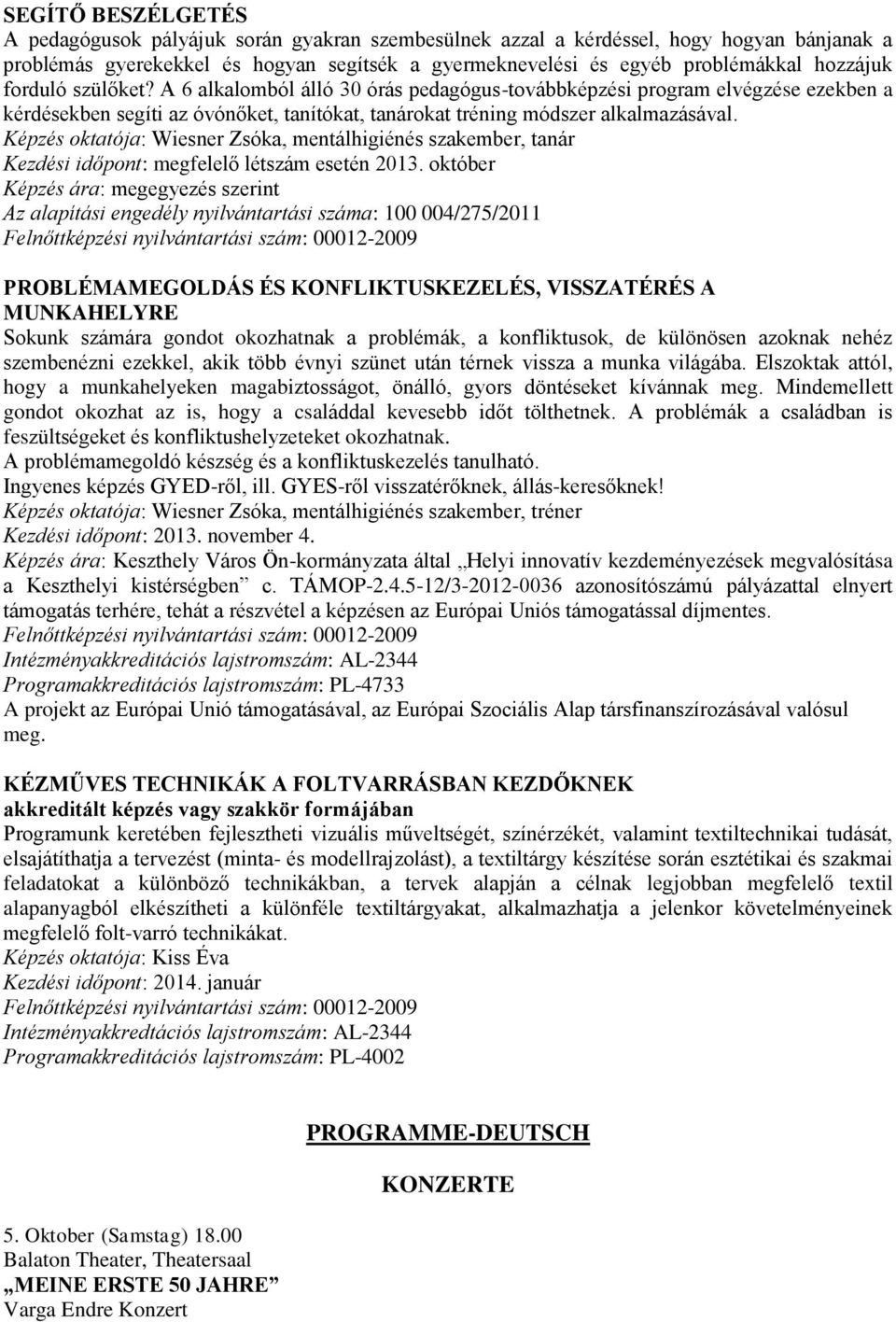 Képzés oktatója: Wiesner Zsóka, mentálhigiénés szakember, tanár Kezdési időpont: megfelelő létszám esetén 2013.