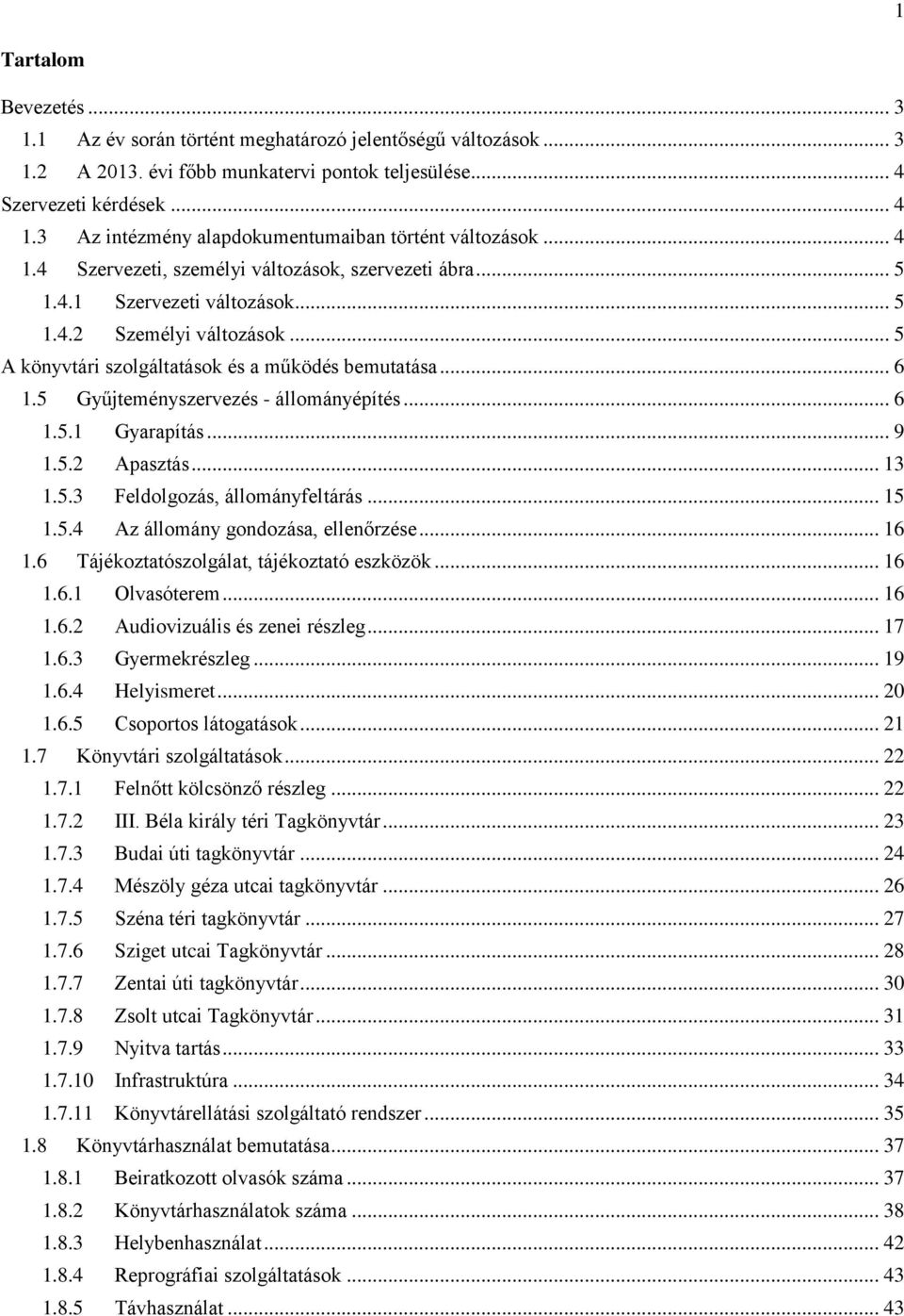 .. 5 A könyvtári szolgáltatások és a működés bemutatása... 6 1.5 Gyűjteményszervezés - állományépítés... 6 1.5.1 Gyarapítás... 9 1.5.2 Apasztás... 13 1.5.3 Feldolgozás, állományfeltárás... 15 1.5.4 Az állomány gondozása, ellenőrzése.