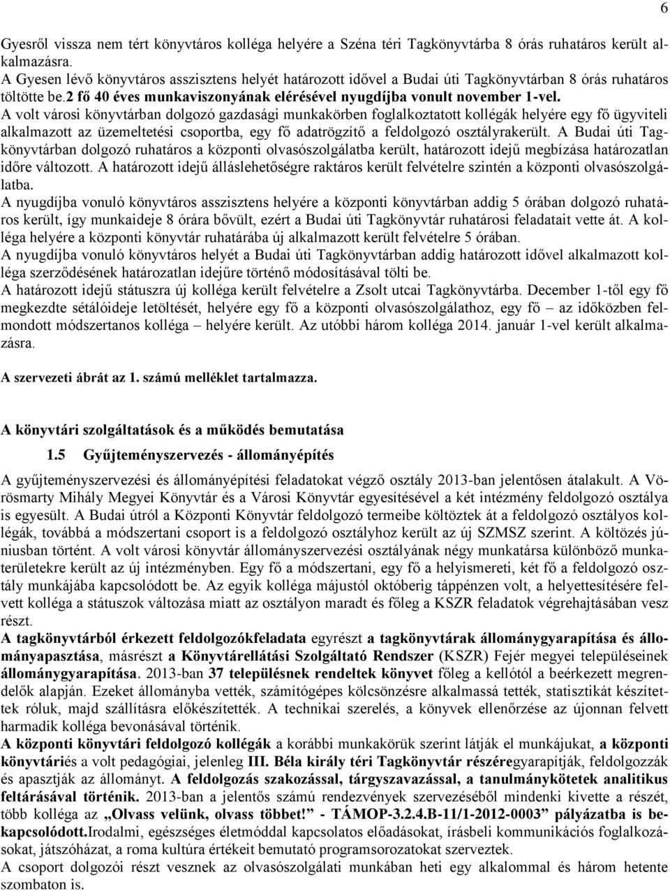 A volt városi könyvtárban dolgozó gazdasági munkakörben foglalkoztatott kollégák helyére egy fő ügyviteli alkalmazott az üzemeltetési csoportba, egy fő adatrögzítő a feldolgozó osztályrakerült.