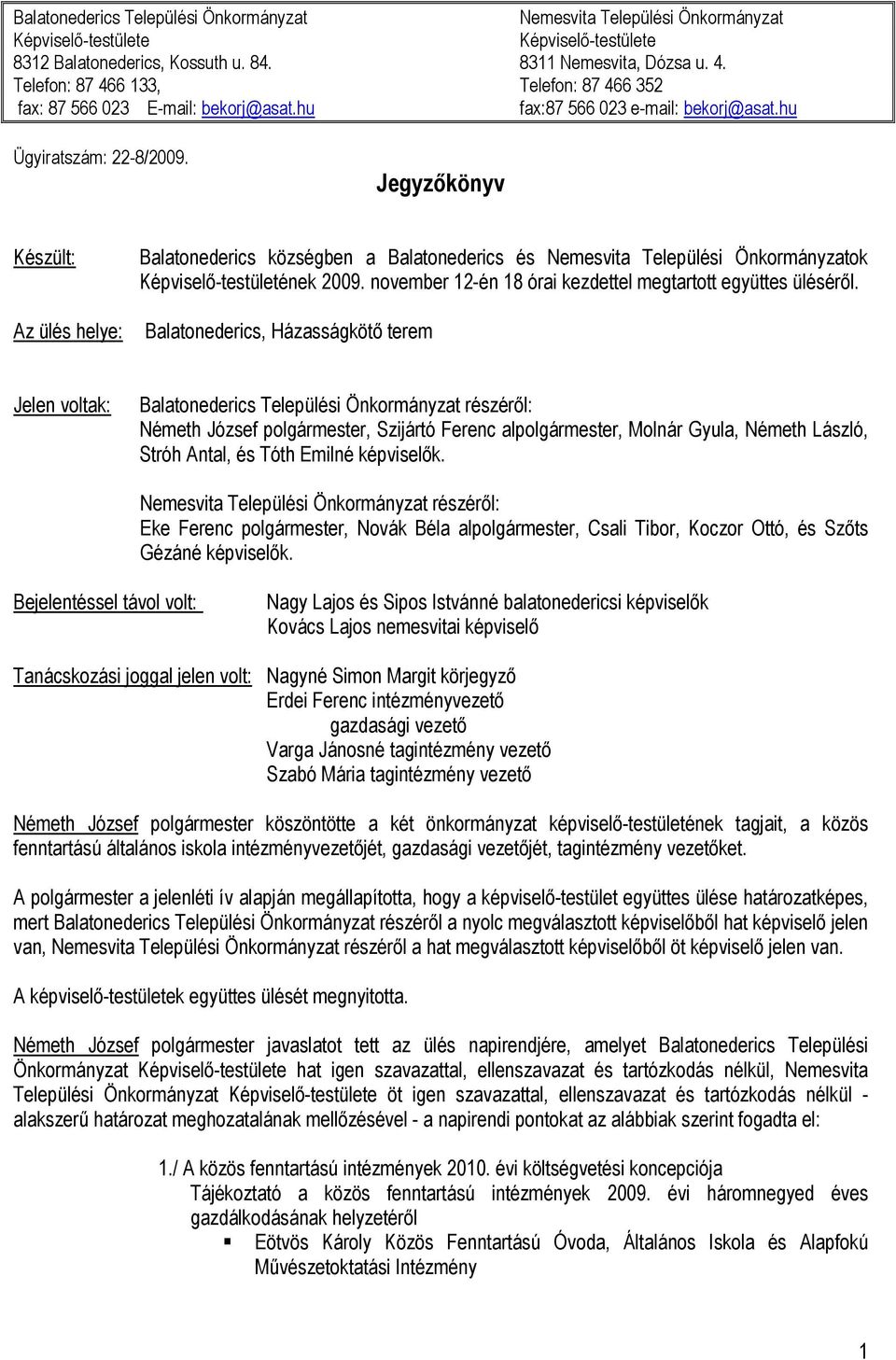 Jegyzőkönyv Készült: Az ülés helye: Balatonederics községben a Balatonederics és Nemesvita Települési Önkormányzatok Képviselő-testületének 2009.