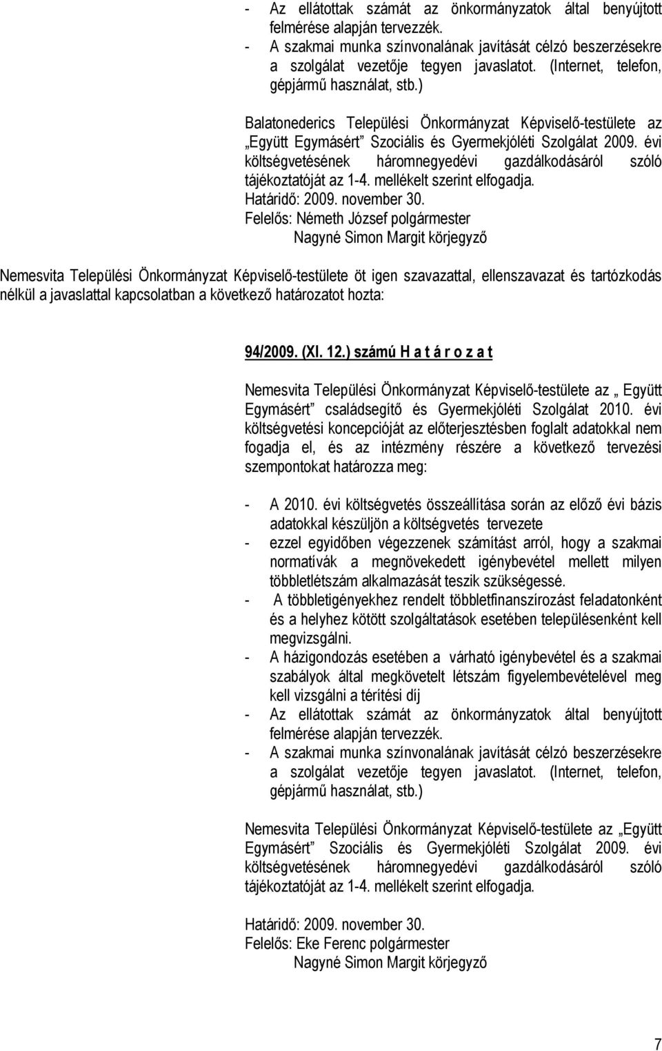 évi költségvetésének háromnegyedévi gazdálkodásáról szóló tájékoztatóját az 1-4. mellékelt szerint elfogadja. Határidő: 2009. november 30.