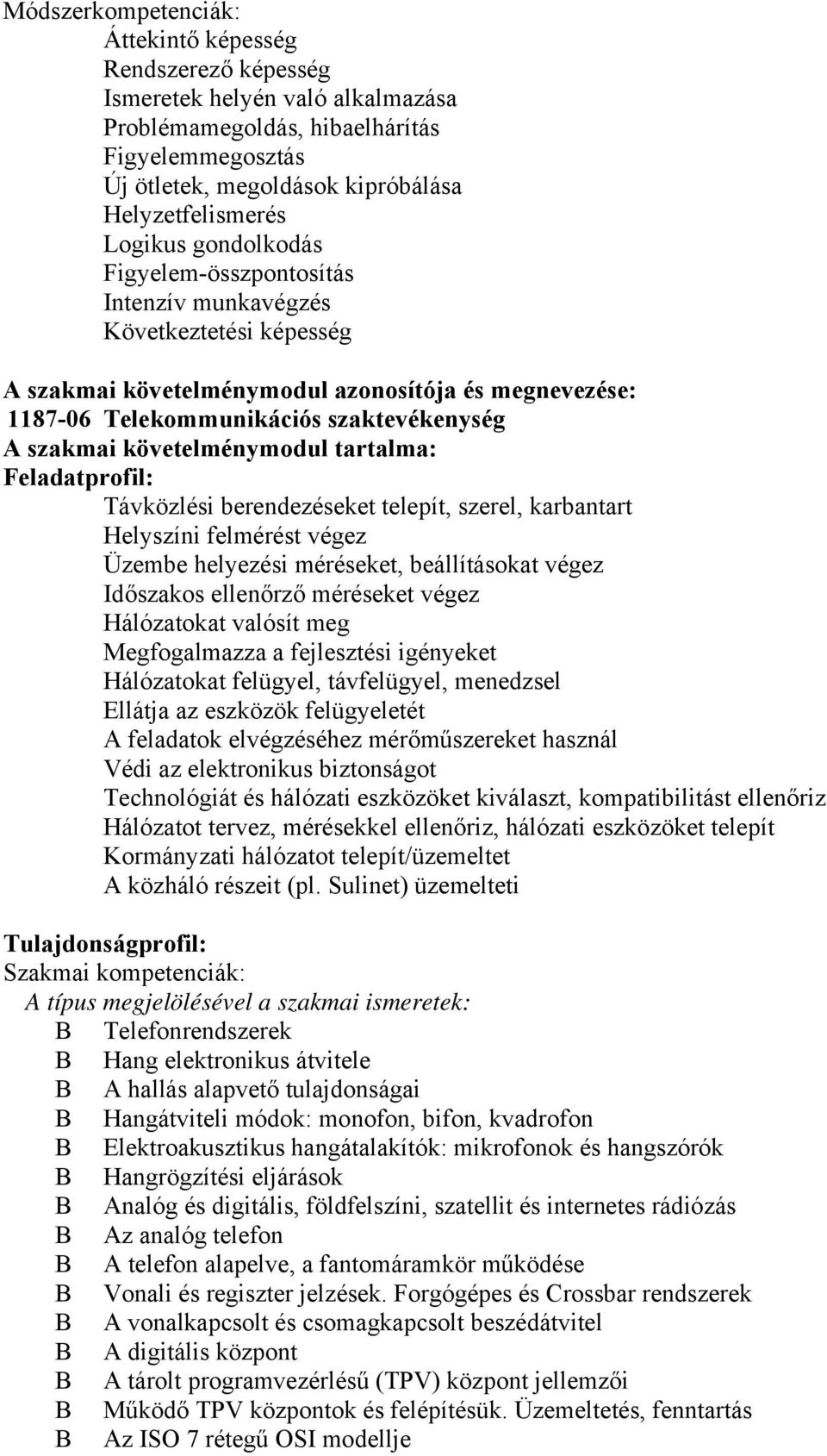 követelménymodul tartalma: Feladatprofil: Távközlési berendezéseket telepít, szerel, karbantart Helyszíni felmérést végez Üzembe helyezési méréseket, beállításokat végez Időszakos ellenőrző méréseket