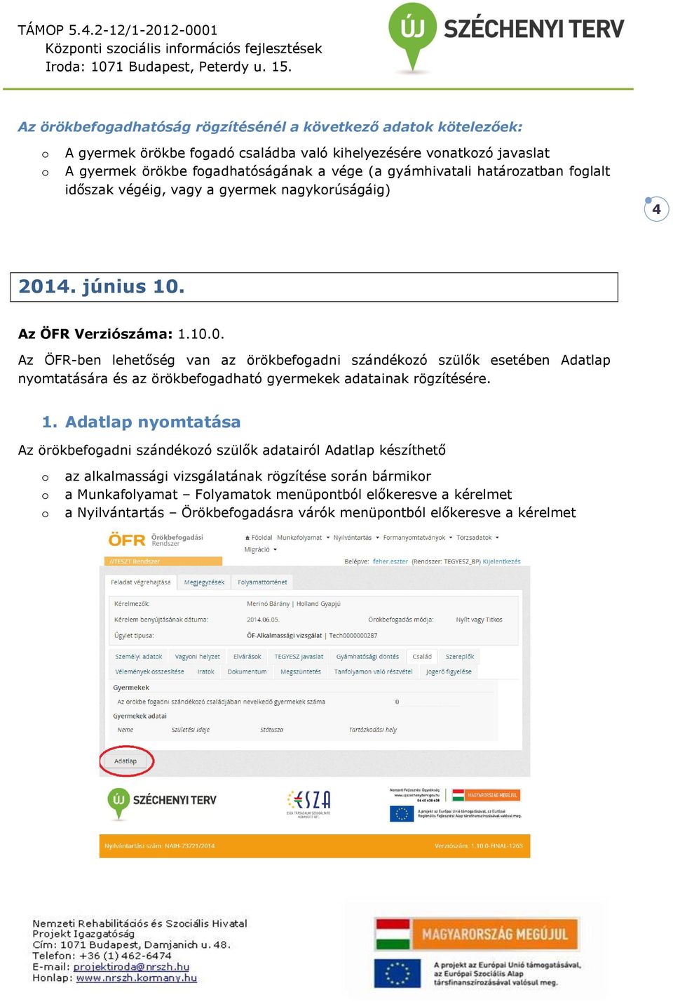 határzatban fglalt időszak végéig, vagy a gyermek nagykrúságáig) 4 201