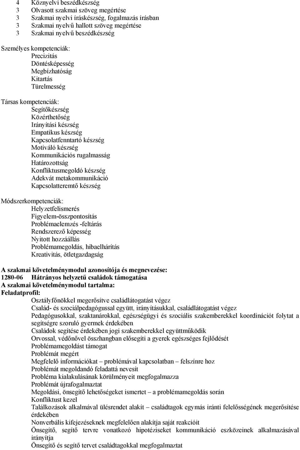 készség Kommunikációs rugalmasság Határozottság Konfliktusmegoldó készség Adekvát metakommunikáció Kapcsolatteremtő készség Módszerkompetenciák: Helyzetfelismerés Figyelem-összpontosítás