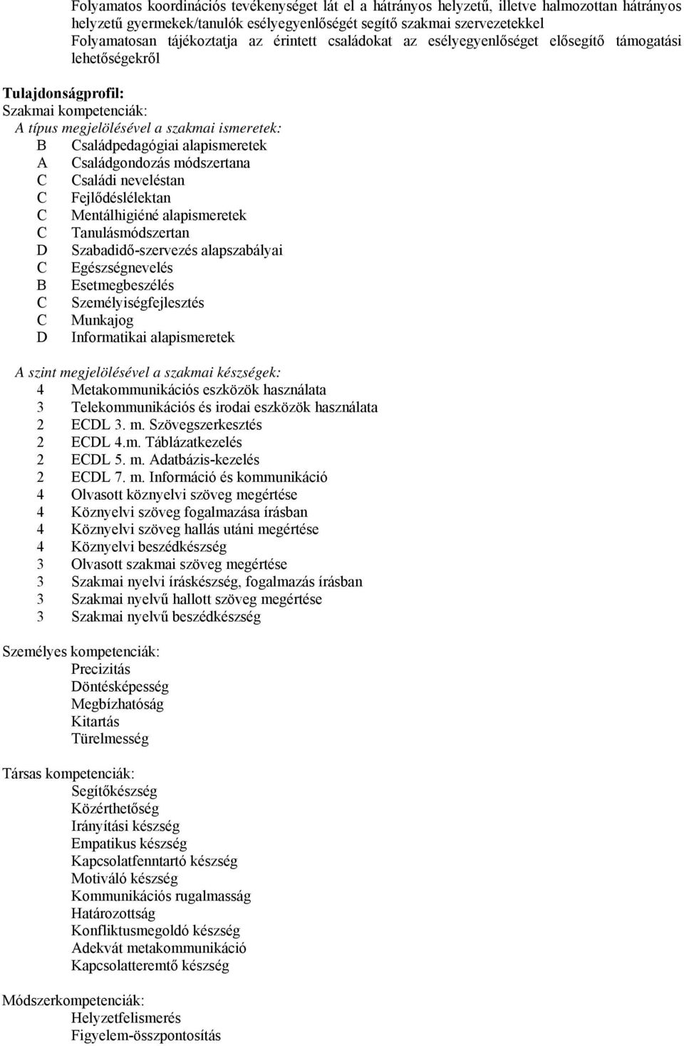 Családgondozás módszertana C Családi neveléstan C Fejlődéslélektan C Mentálhigiéné alapismeretek C Tanulásmódszertan D Szabadidő-szervezés alapszabályai C Egészségnevelés B Esetmegbeszélés C