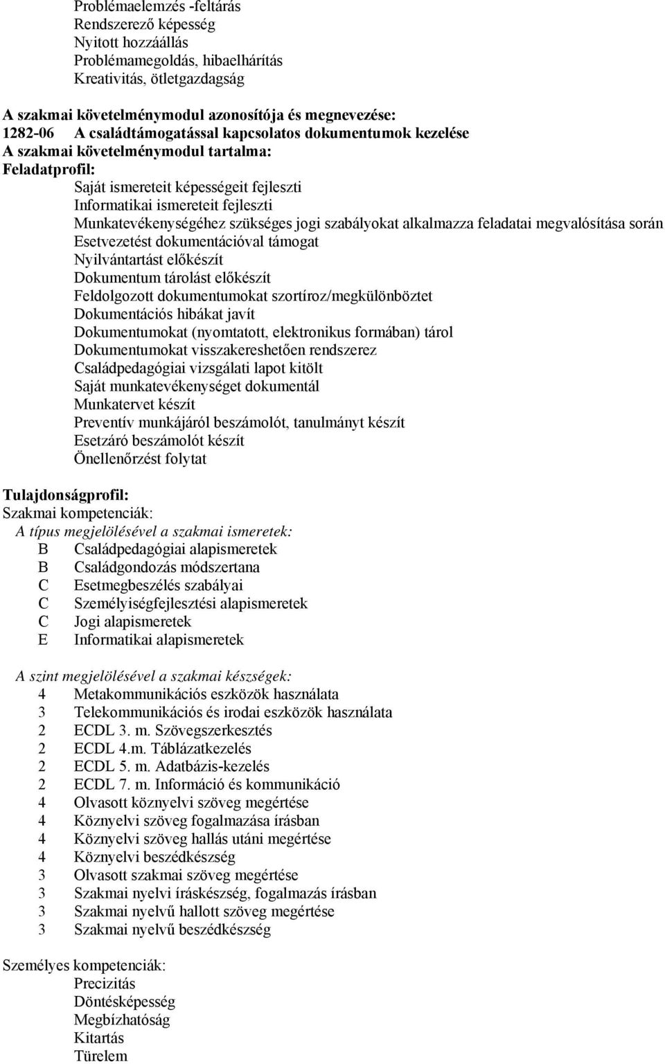 szükséges jogi szabályokat alkalmazza feladatai megvalósítása során Esetvezetést dokumentációval támogat Nyilvántartást előkészít Dokumentum tárolást előkészít Feldolgozott dokumentumokat