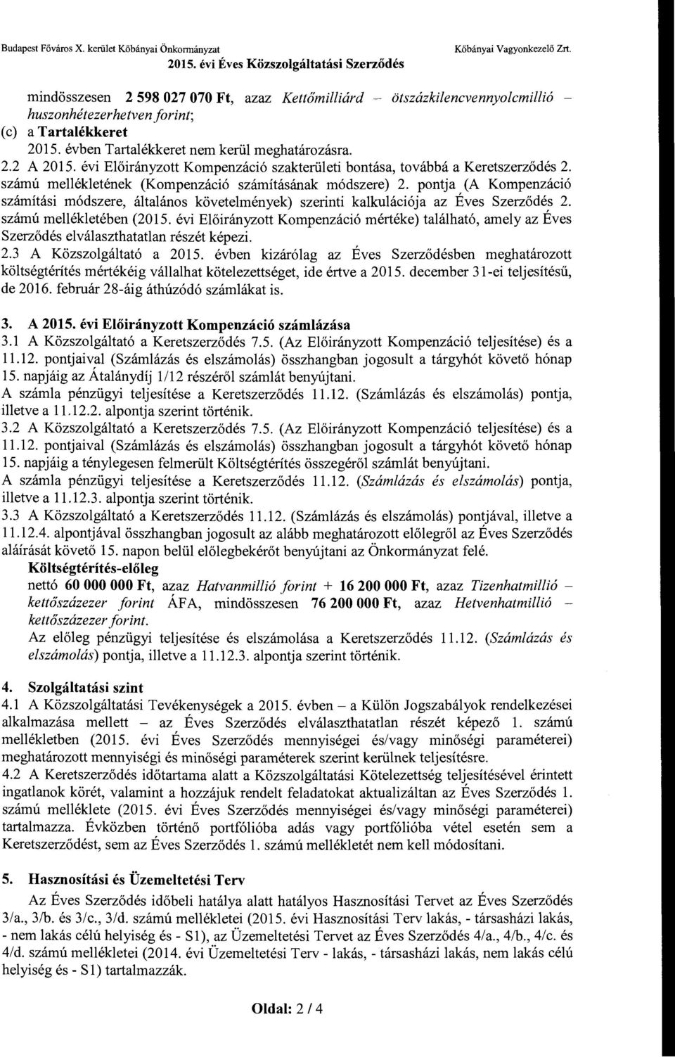 évben Tartalékkeret nem kerül meghatározásra. 2.2 A 2015. évi Előirányzott Kompenzációszakterületi bontása, továbbá a Keretszerződés 2. számú mellékletének (Kompenzáció számításának módszere) 2.