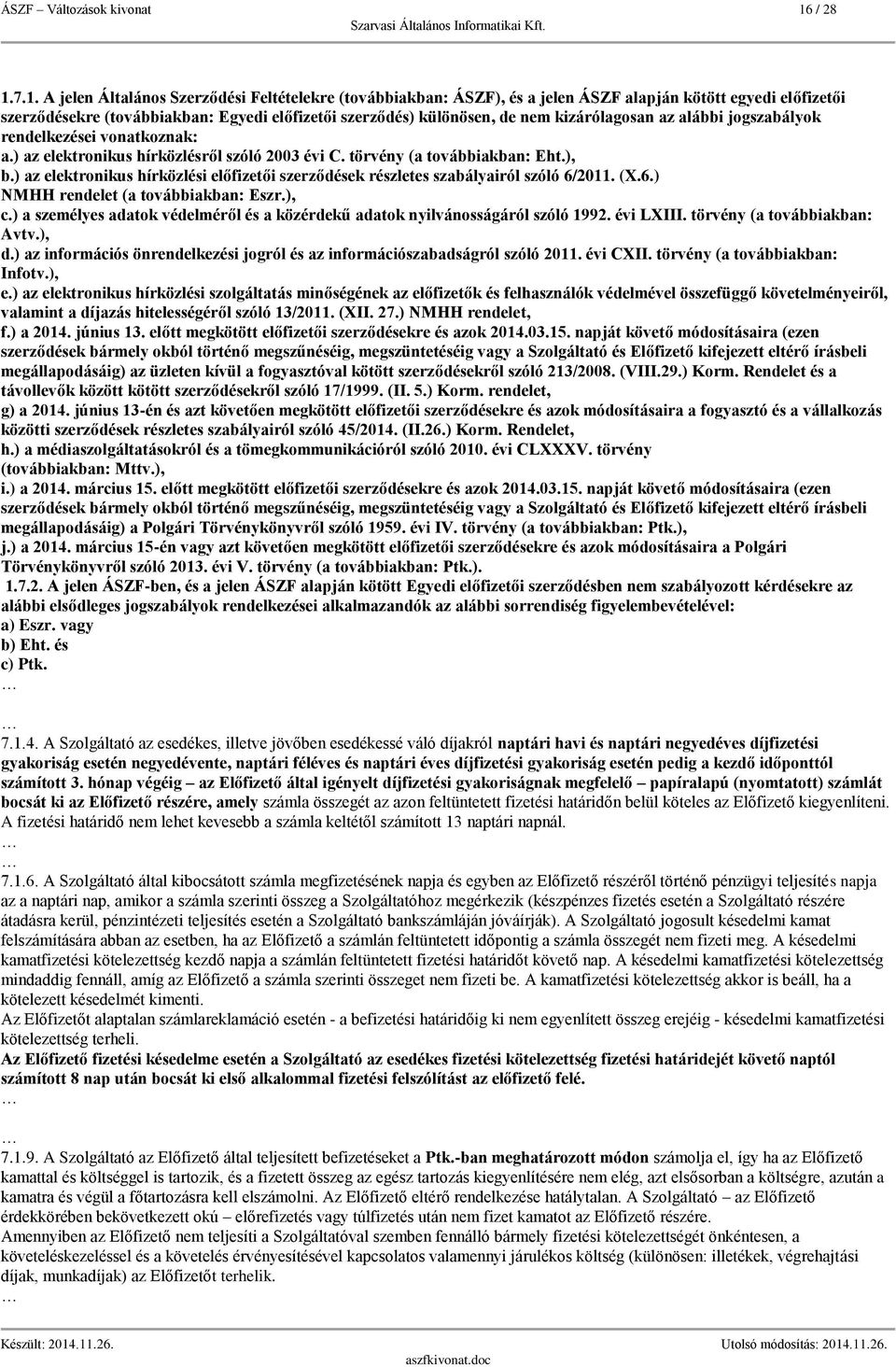 7.1. A jelen Általános Szerződési Feltételekre (továbbiakban: ÁSZF), és a jelen ÁSZF alapján kötött egyedi előfizetői szerződésekre (továbbiakban: Egyedi ) különösen, de nem kizárólagosan az alábbi