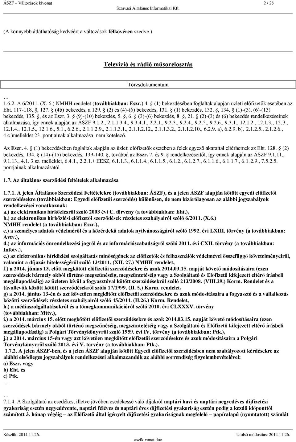 , 21. (2)-(3) és (6) rendelkezéseinek alkalmazása, így ennek alapján az ÁSZF 9.1.2., 2.1.1.3.4., 9.3.4.1., 2.2.1., 9.2.3., 9.2.4., 9.2.5., 9.2.6., 9.3.1., 12.1.2., 12.1.3., 12.3., 12.1.4., 12.1.5., 12.1.6., 5.