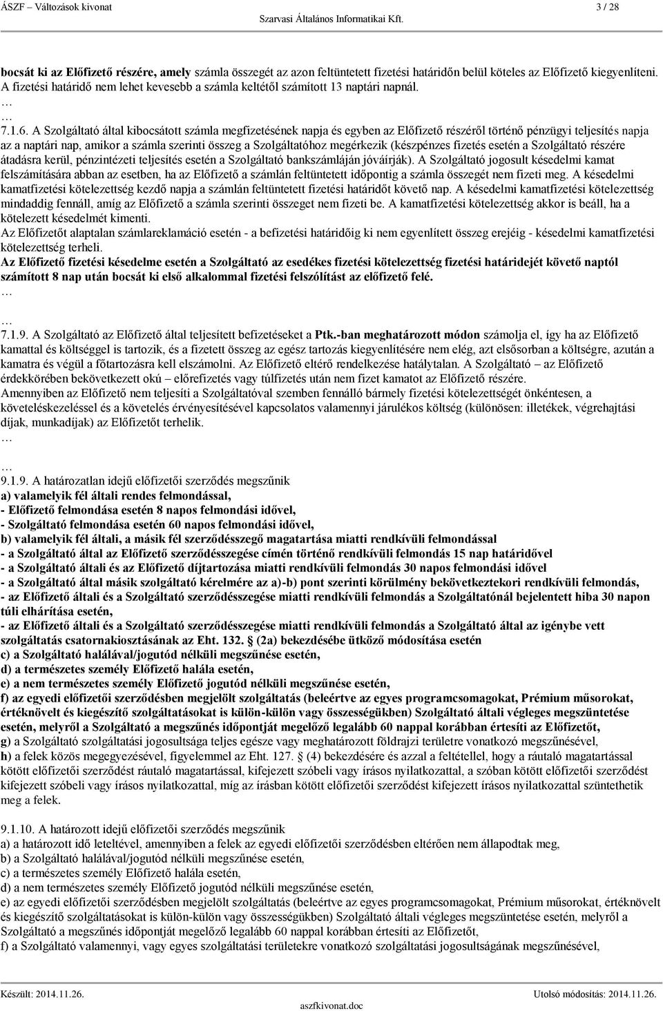 A Szolgáltató által kibocsátott számla megfizetésének napja és egyben az Előfizető részéről történő pénzügyi teljesítés napja az a naptári nap, amikor a számla szerinti összeg a Szolgáltatóhoz