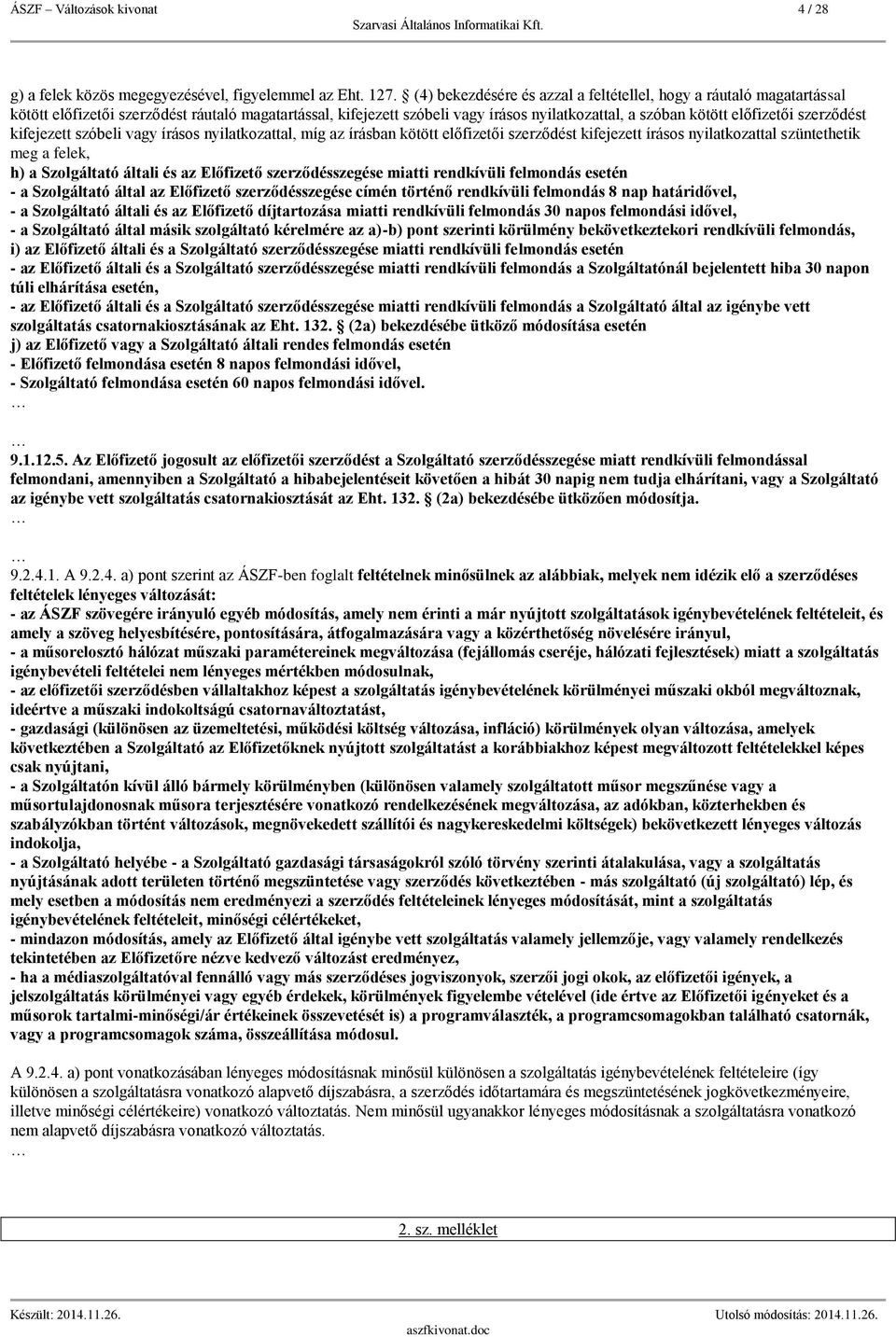 nyilatkozattal, míg az írásban kötött t kifejezett írásos nyilatkozattal szüntethetik meg a felek, h) a Szolgáltató általi és az Előfizető szerződésszegése miatti rendkívüli felmondás esetén - a