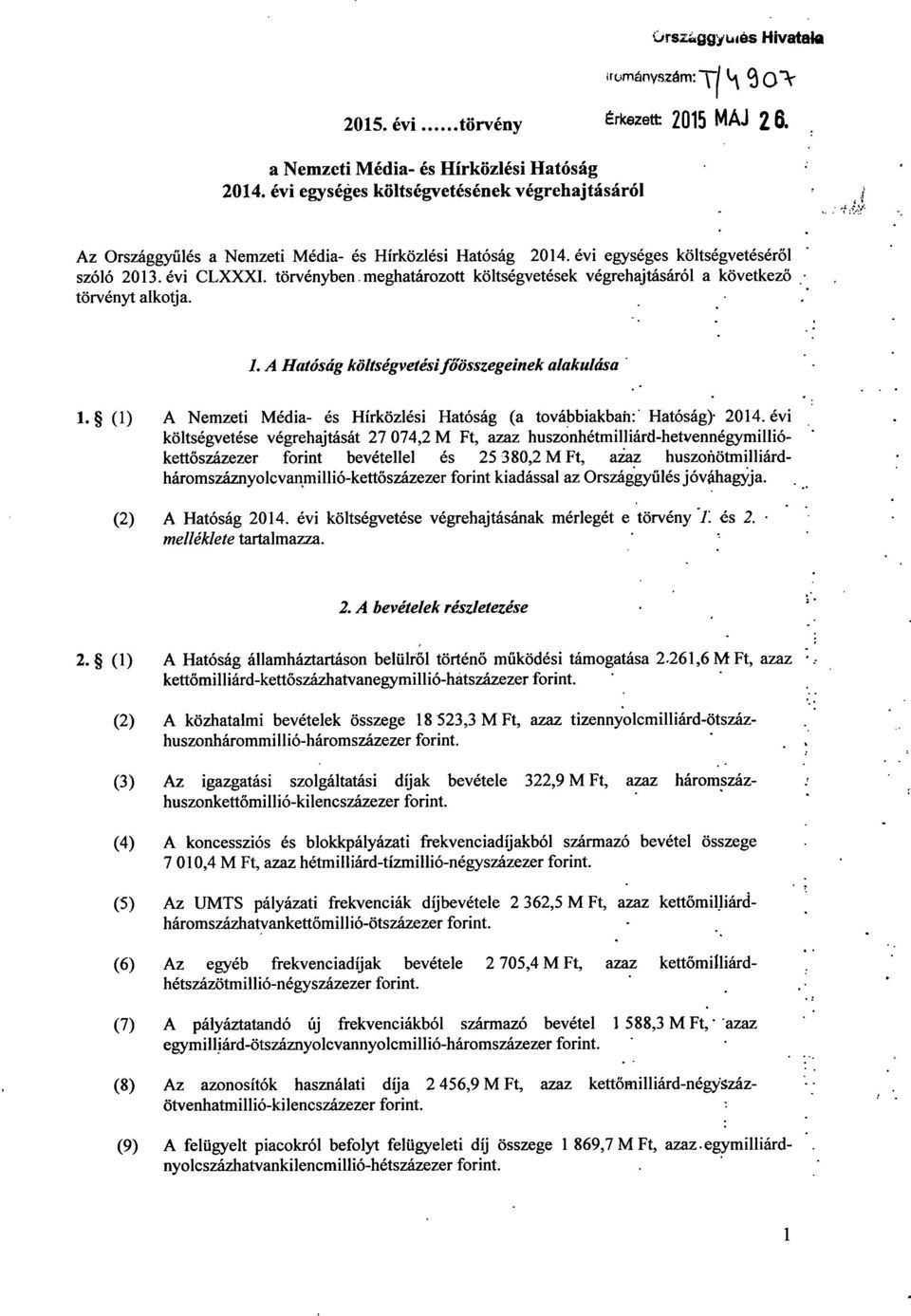 törvényben meghatározott költségvetések végrehajtásáról a következ ő törvényt alkotja. 1. A Hatóság költségvetési főösszegeinek alakulása 1.