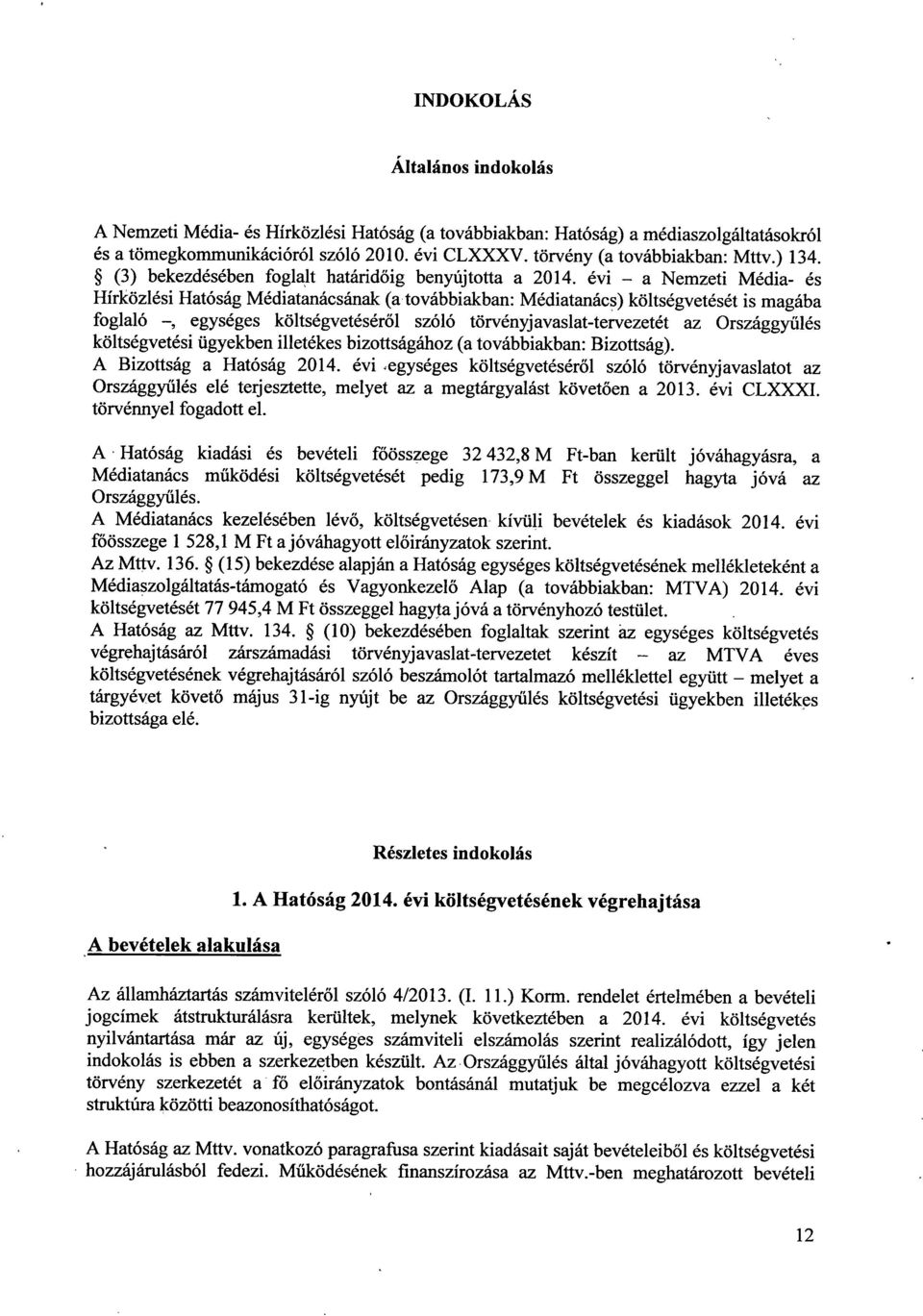 évi a Nemzeti Média- és Hírközlési Hatóság Médiatanácsának (a továbbiakban: Médiatanács) költségvetését is magáb a foglaló, egységes költségvetéséről szóló törvényjavaslat-tervezetét az Országgyűlés