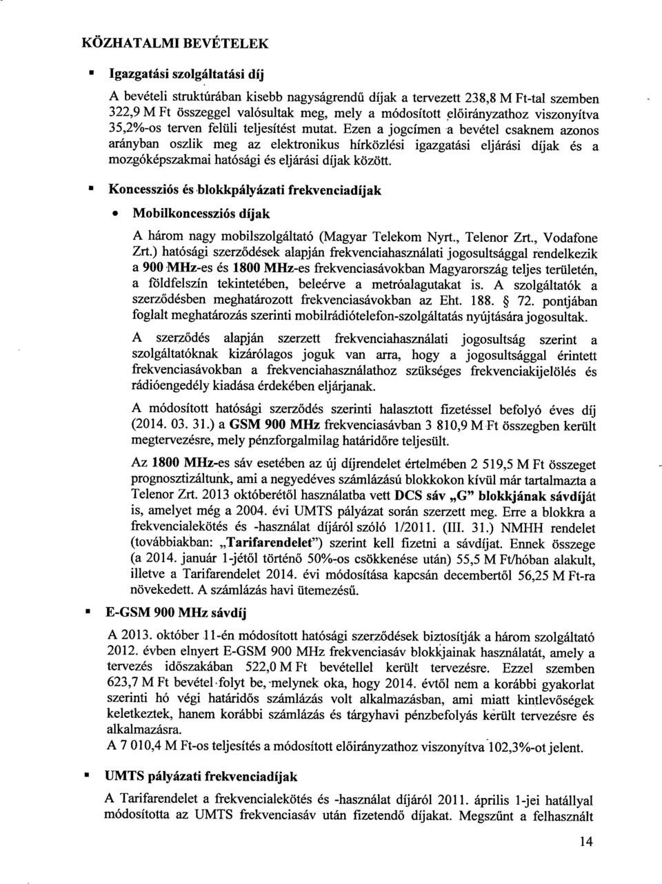 Ezen a jogcímen a bevétel csaknem azonos arányban oszlik meg az elektronikus hírközlési igazgatási eljárási díjak és a mozgóképszakmai hatósági és eljárási díjak között.