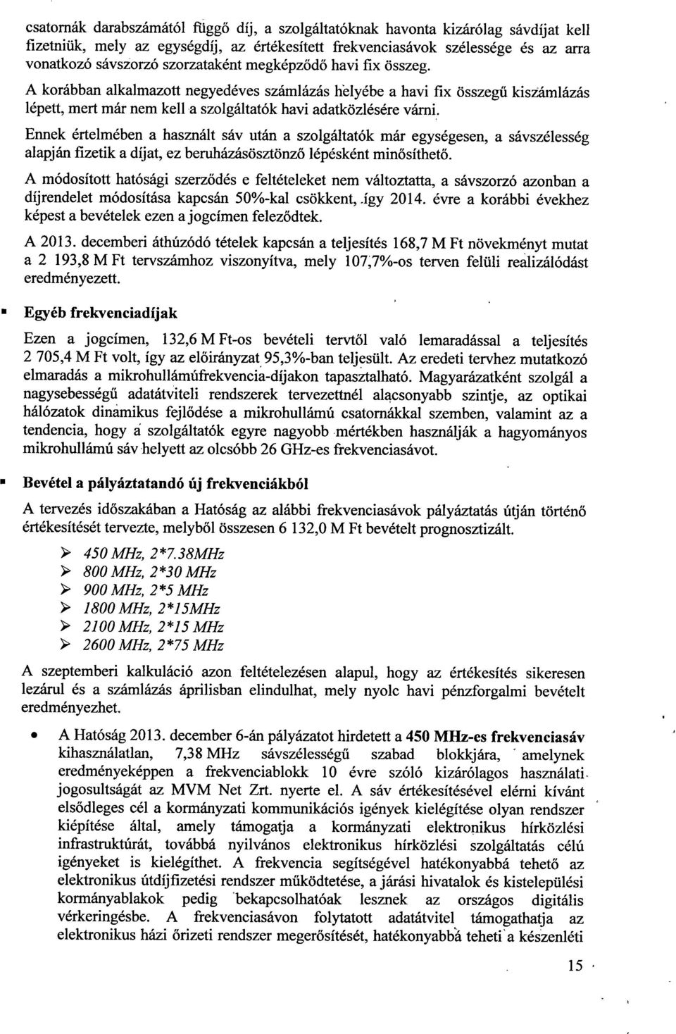 Ennek értelmében a használt sáv után a szolgáltatók már egységesen, a sávszélessé g alapján fizetik a díjat, ez beruházásösztönz ő lépésként minősíthető.