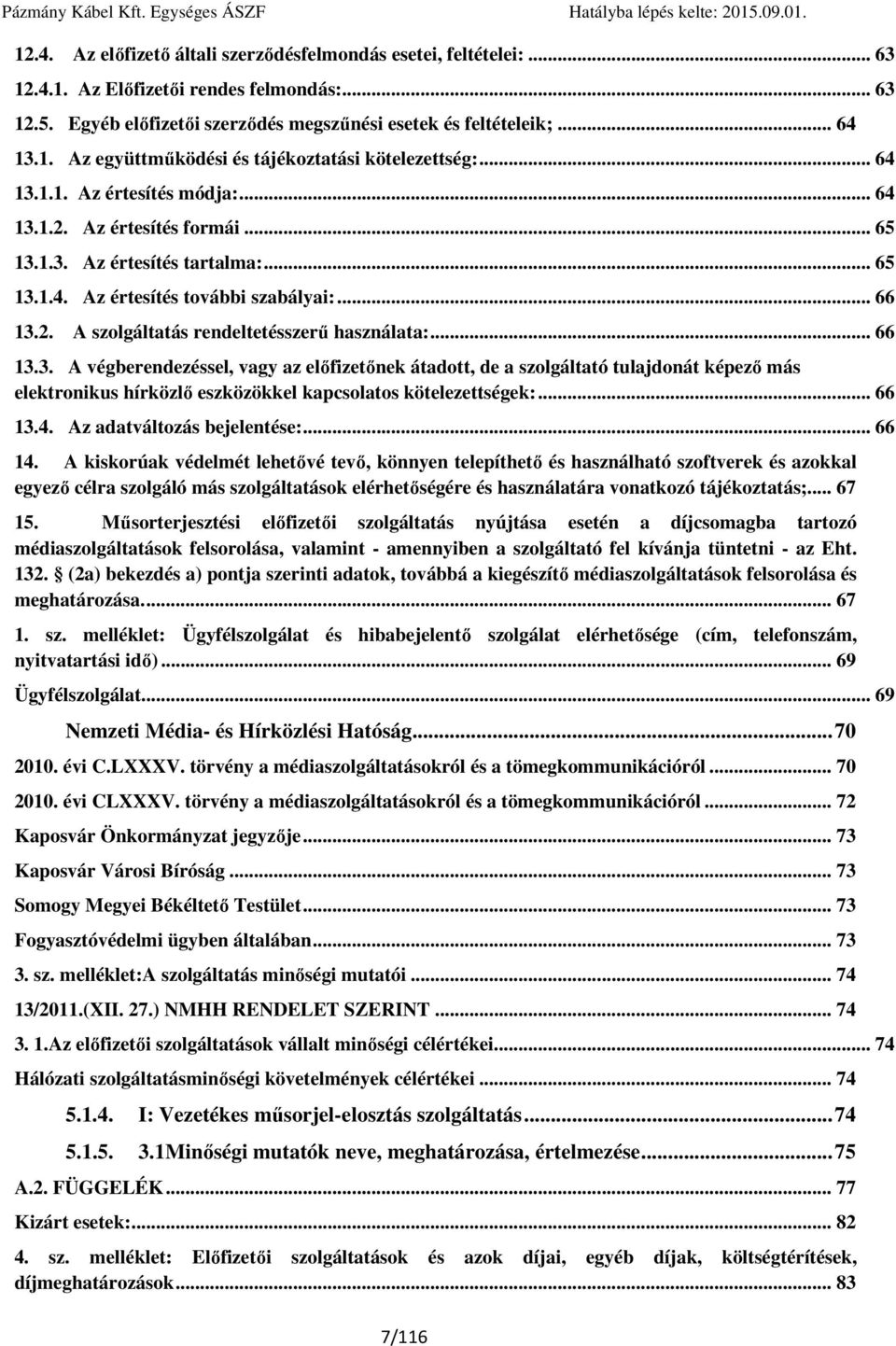 .. 66 13.3. A végberendezéssel, vagy az előfizetőnek átadott, de a szolgáltató tulajdonát képező más elektronikus hírközlő eszközökkel kapcsolatos kötelezettségek:... 66 13.4.