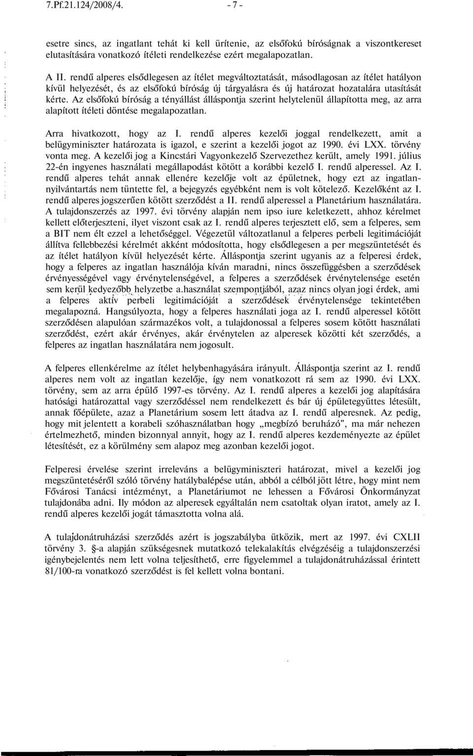 Az elsőfokú bíróság a tényállást álláspontja szerint helytelenül állapította meg, az arra alapított ítéleti döntése megalapozatlan. Arra hivatkozott, hogy az I.