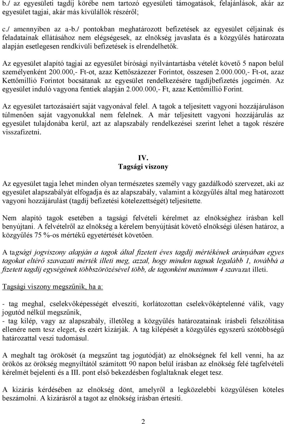 elrendelhetők. Az egyesület alapító tagjai az egyesület bírósági nyilvántartásba vételét követő 5 napon belül személyenként 200.000,