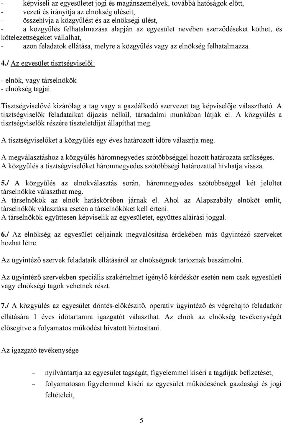 / Az egyesület tisztségviselői: - elnök, vagy társelnökök - elnökség tagjai. Tisztségviselővé kizárólag a tag vagy a gazdálkodó szervezet tag képviselője választható.