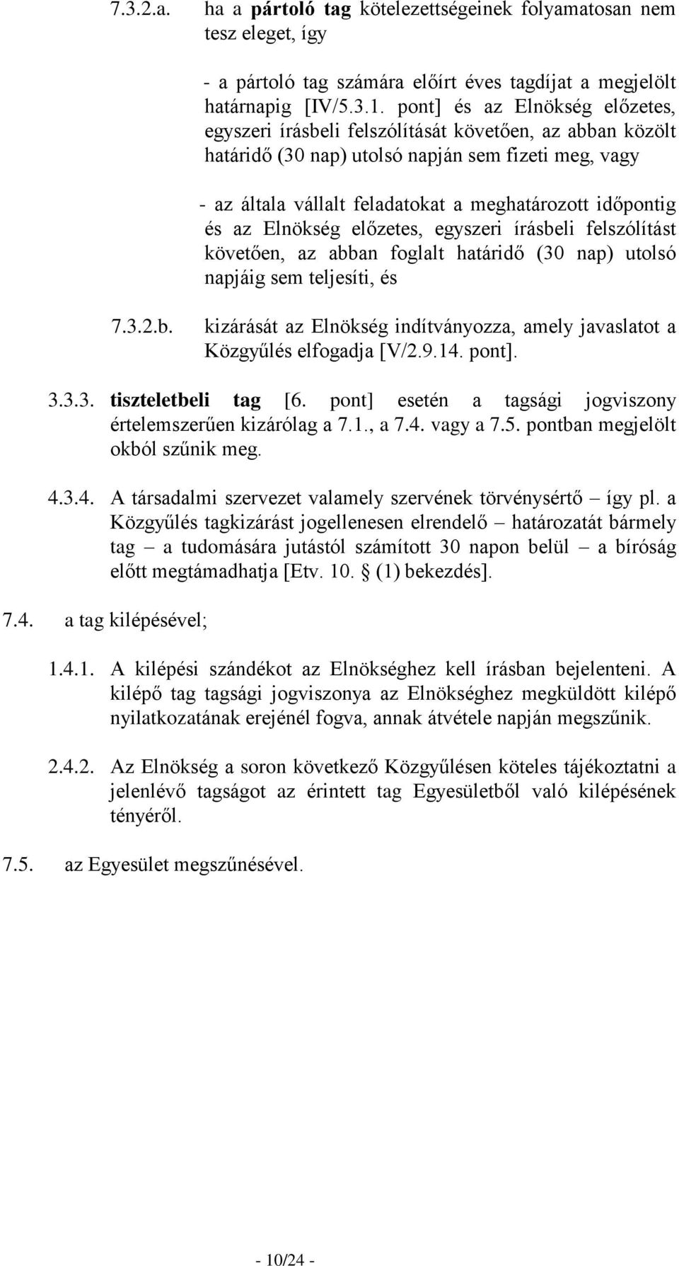 és az Elnökség előzetes, egyszeri írásbeli felszólítást követően, az abban foglalt határidő (30 nap) utolsó napjáig sem teljesíti, és 7.3.2.b. kizárását az Elnökség indítványozza, amely javaslatot a Közgyűlés elfogadja [V/2.