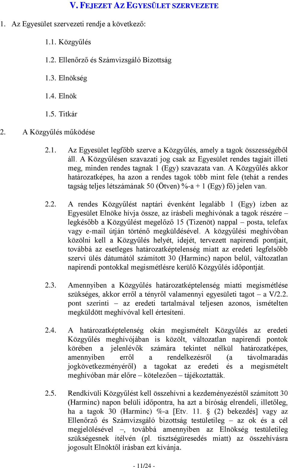 A Közgyűlésen szavazati jog csak az Egyesület rendes tagjait illeti meg, minden rendes tagnak 1 (Egy) szavazata van.