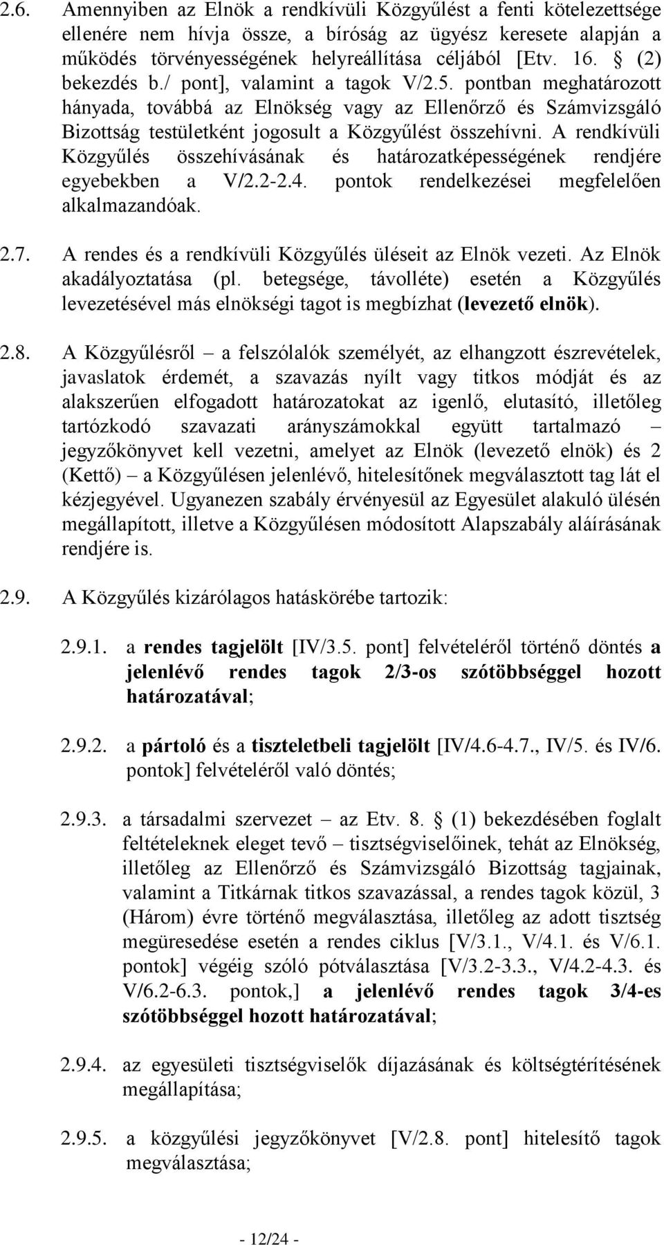 A rendkívüli Közgyűlés összehívásának és határozatképességének rendjére egyebekben a V/2.2-2.4. pontok rendelkezései megfelelően alkalmazandóak. 2.7.