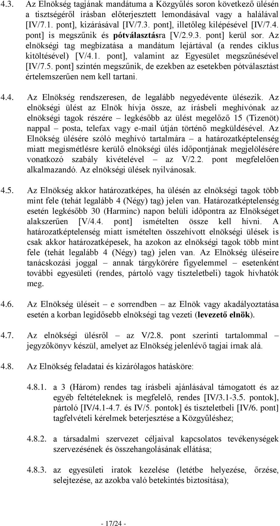 pont], valamint az Egyesület megszűnésével [IV/7.5. pont] szintén megszűnik, de ezekben az esetekben pótválasztást értelemszerűen nem kell tartani. 4.