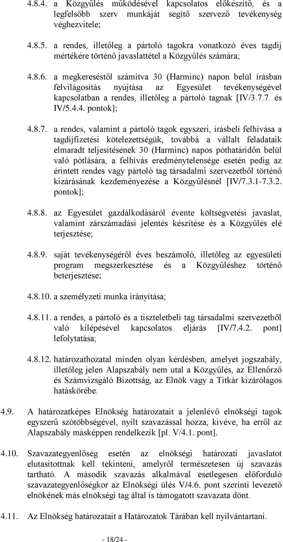 a megkereséstől számítva 30 (Harminc) napon belül írásban felvilágosítás nyújtása az Egyesület tevékenységével kapcsolatban a rendes, illetőleg a pártoló tagnak [IV/3.7.