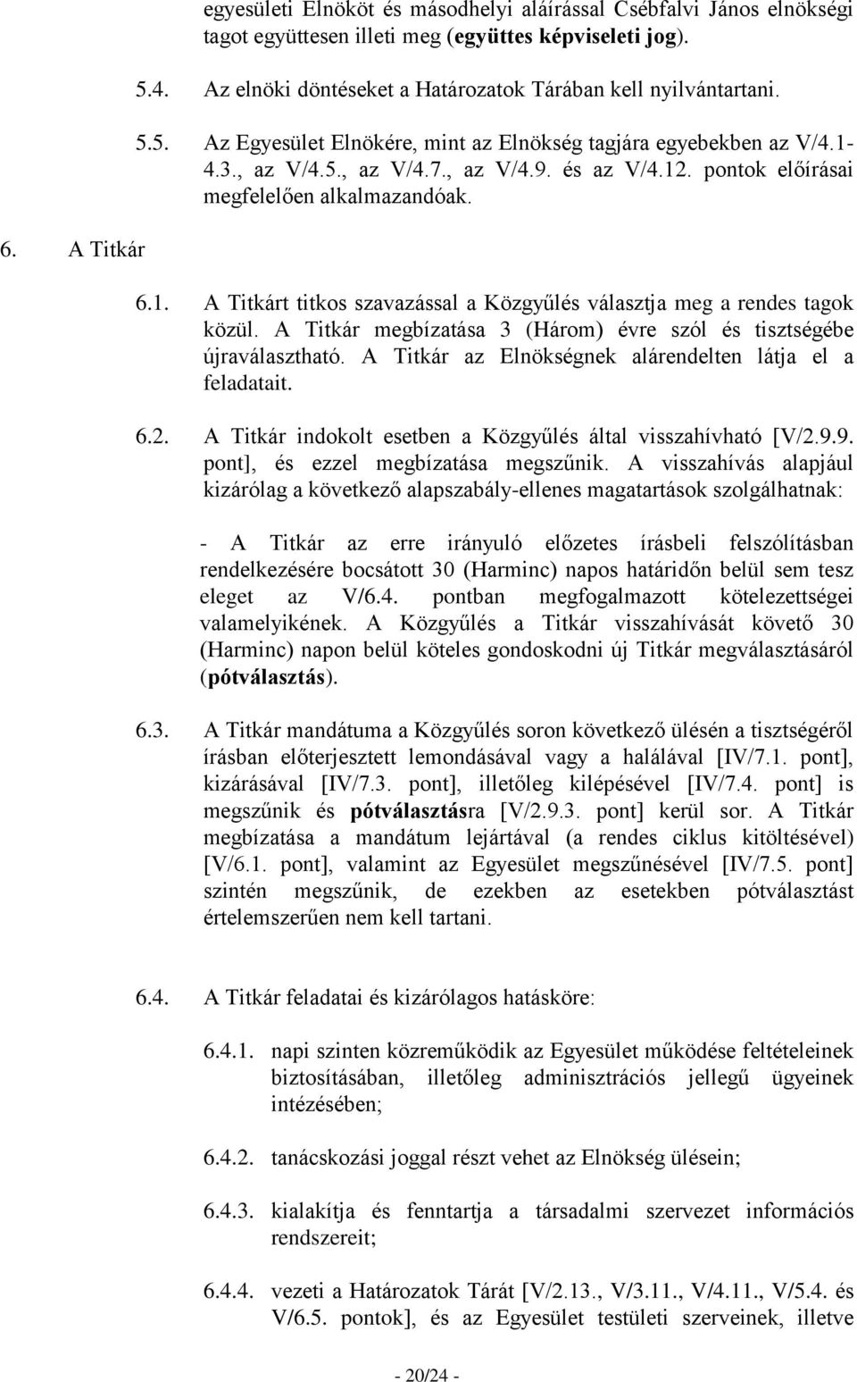 pontok előírásai megfelelően alkalmazandóak. 6.1. A Titkárt titkos szavazással a Közgyűlés választja meg a rendes tagok közül. A Titkár megbízatása 3 (Három) évre szól és tisztségébe újraválasztható.