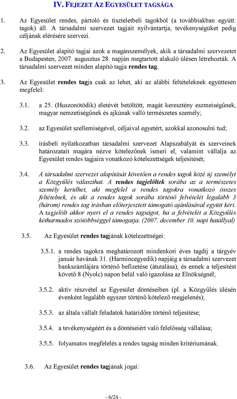 augusztus 28. napján megtartott alakuló ülésen létrehozták. A társadalmi szervezet minden alapító tagja rendes tag. 3.