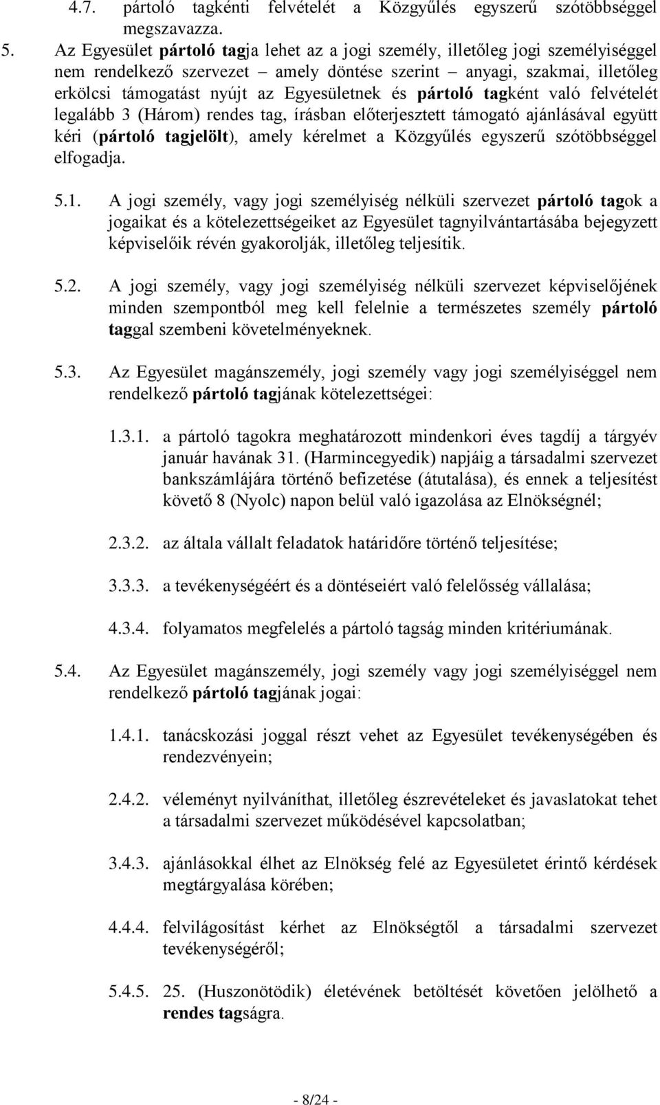 és pártoló tagként való felvételét legalább 3 (Három) rendes tag, írásban előterjesztett támogató ajánlásával együtt kéri (pártoló tagjelölt), amely kérelmet a Közgyűlés egyszerű szótöbbséggel