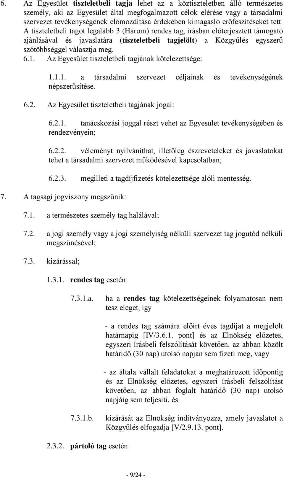 A tiszteletbeli tagot legalább 3 (Három) rendes tag, írásban előterjesztett támogató ajánlásával és javaslatára (tiszteletbeli tagjelölt) a Közgyűlés egyszerű szótöbbséggel választja meg. 6.1.